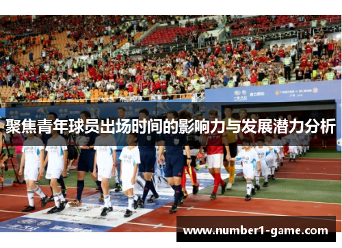 聚焦青年球员出场时间的影响力与发展潜力分析
