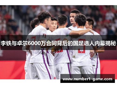 李铁与卓尔6000万合同背后的国足选人内幕揭秘