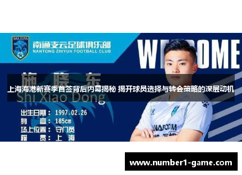 上海海港新赛季首签背后内幕揭秘 揭开球员选择与转会策略的深层动机