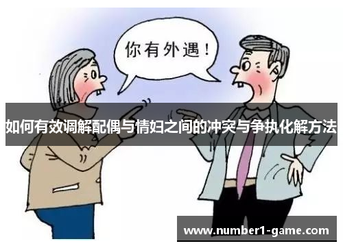 如何有效调解配偶与情妇之间的冲突与争执化解方法