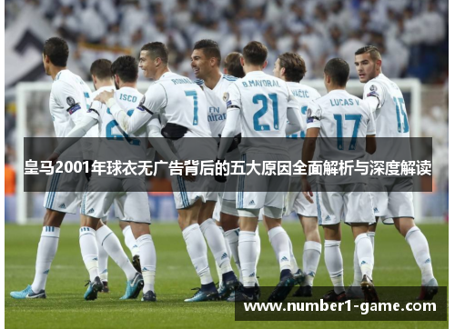 皇马2001年球衣无广告背后的五大原因全面解析与深度解读